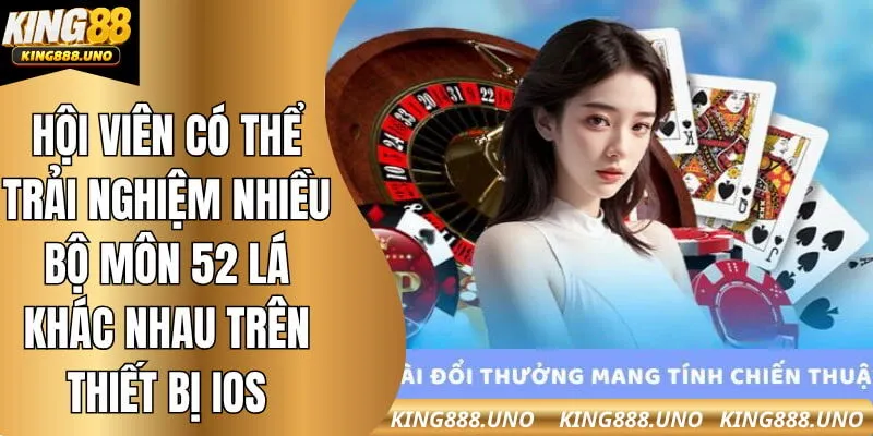 Hội viên có thể trải nghiệm nhiều bộ môn 52 lá khác nhau trên thiết bị iOS