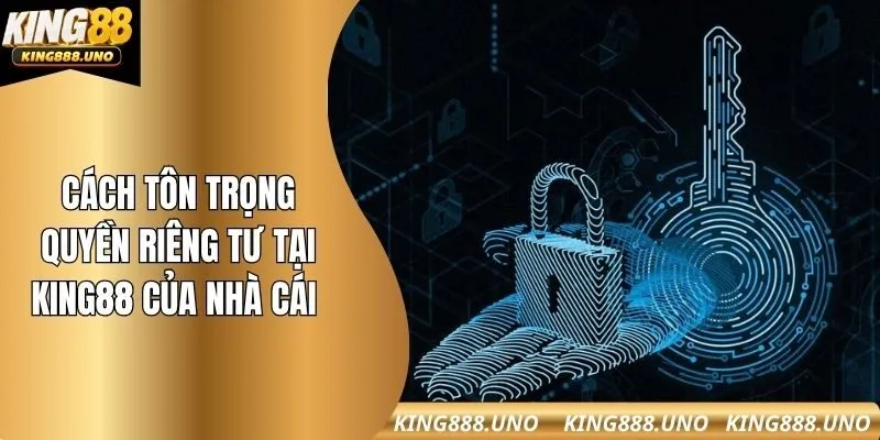 Cách tôn trọng quyền riêng tư tại king88 của nhà cái