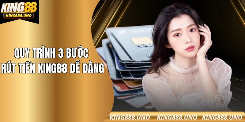 Quy trình 3 bước rút tiền King88 dễ dàng